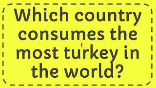 Which country consumes the most turkey in the world?