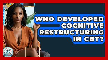 Who Developed Cognitive Restructuring In CBT? - CBT Toolkit