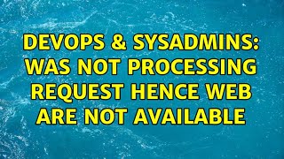 DevOps & SysAdmins: WAS not processing request hence web are not available