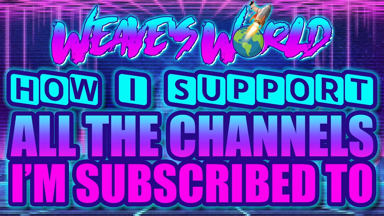 How I Support All The Channels I'm Subscribed To | Weave's World 😎🌍✌💙