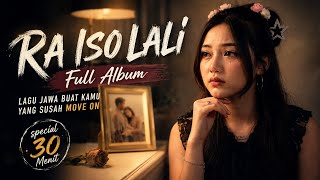 RA ISO LALI Full Album |Lagu Jawa Buat Kamu yang Susah Move On