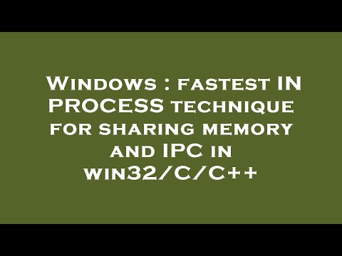 Windows : fastest IN PROCESS technique for sharing memory and IPC in win32/C/C++