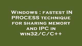 Celebrity Windows : fastest IN PROCESS technique for sharing memory and IPC in win32/C/C++ Profile