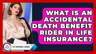 What Is An Accidental Death Benefit Rider In Life Insurance - Life Insurance Library