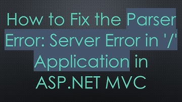 How to Fix the Parser Error: Server Error in 