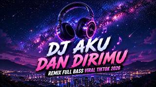 DJ Aku Dan Dirimu - Remix Full Bass Viral TikTok 2026