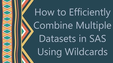 How to Efficiently Combine Multiple Datasets in SAS Using Wildcards