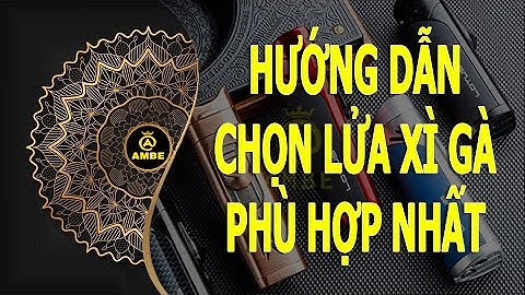 Cách chọn bật lửa x.ì g.à phù hợp nhất | Cách  chọn x.ì g.à ngon | Ambe