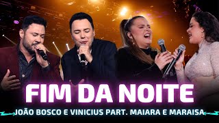 FIM DA NOITE - João Bosco e Vinícius part. Maiara e Maraisa 🎵 No fim da noite, eu queria te ver 🎵