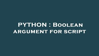 PYTHON : Boolean argument for script
