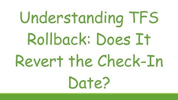 Understanding TFS Rollback: Does It Revert the Check-In Date?