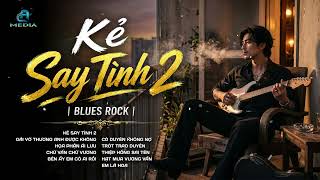PLAYLIST BLUES ROCK | KẺ SAY TÌNH 2 | NHẠC BALLAD COVER CỰC TÂM TRẠNG | NHẠC ROCK HOT TIKTOK