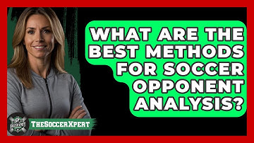 What Are The Best Methods For Soccer Opponent Analysis? - The Soccer Xpert