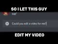 So I let this guy edit my video...