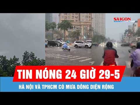 Tin nóng 24 giờ 29-5: Hà Nội và TPHCM có mưa dông diện rộng