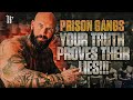Your truth proves their lies prison gangs