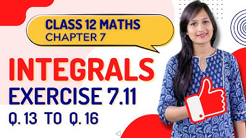 Class 12 Maths Chapter 7,  Exercise 7.11 (Q. 13, 14, 15 & 16) | Integrals
