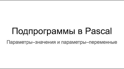 Подпрограммы Pascal. Параметры–значения и параметры–переменные 4/4
