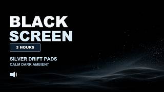 Silver Drift Ambient Pads 03 | BLACK SCREEN | 3 HOURS
