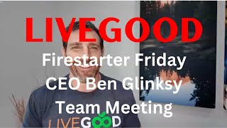 LIVEGOOD  Firestarter Friday, CEO Ben Glinsky Shares Team Meeting