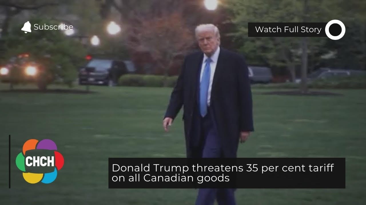 Donald Trump threatens 35 per cent tariff on all Canadian goods - YouTube