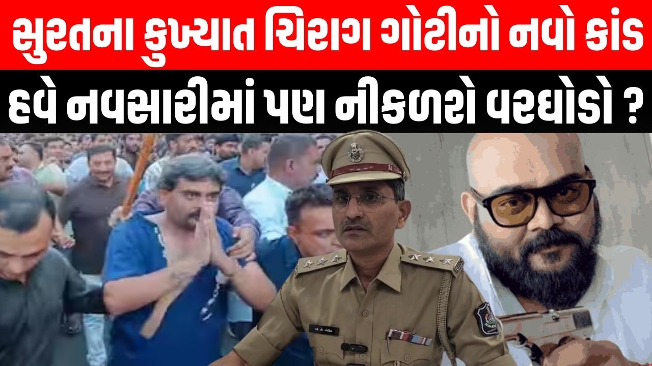 Surat બાદ હવે Navsari માં પણ હવે કુખ્યાત Chirag Goti નો વરઘોડો નીકળશે ? | Surat Police | Bilimora