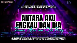 DJ ANTARA AKU ENGKAU DAN DIA‼️( Thomas Arya feat Ovhi Firsty )