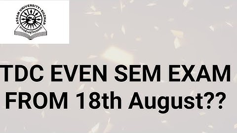 Assam University Silchar|| TDC Even Semester Exam from 18th August or not?? Explained||