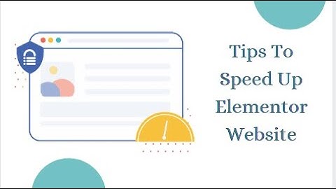 Tips To Speed Up Elementor Website
