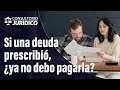 Si una deuda prescribió, ¿es cierto que ya no debo pagarla? l Consultorio Jurídico