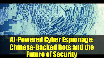 AI-Powered Cyber Espionage: Chinese-Backed Bots and the Future of Security