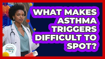 What Makes Asthma Triggers Difficult To Spot?