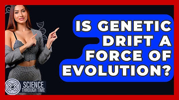 Is Genetic Drift A Force Of Evolution? - Science Through Time