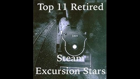 Top 11 Retired Steam Excursion Stars - Part Two
