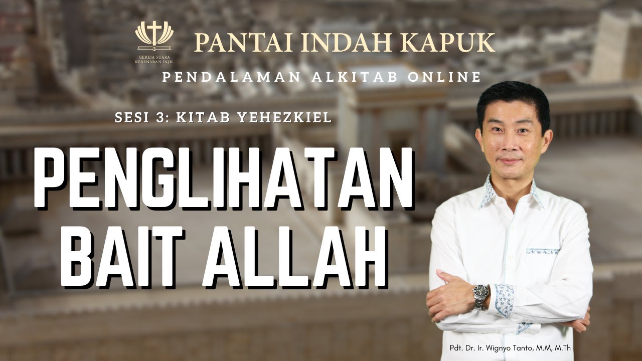 Sesi 3 - Kitab Yehezkiel - Penglihatan Bait Allah - Pdt. Dr. Ir. Wignyo Tanto, M.M, M.Th