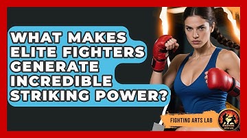 What Makes Elite Fighters Generate Incredible Striking Power? - Fighting Arts Lab