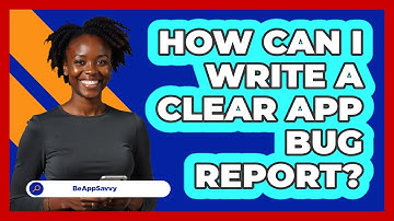 How Can I Write a Clear App Bug Report?