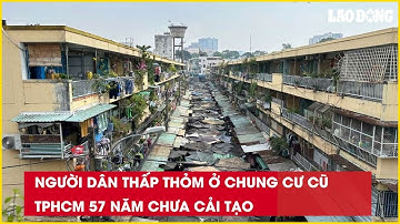 Người dân thấp thỏm ở chung cư cũ TPHCM 57 năm chưa cải tạo| Báo Lao Động