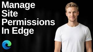 How To Manage Site Permissions In Edge (Easy Guide)