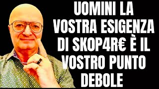 UOMINI LA VOSTRA ESIGENZA DI SK0P4R€ È IL VOSTRO PUNTO DEBOLE