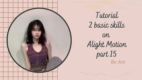 [#15] Tut 2 skill basic trên app Alight Motion || by Joo