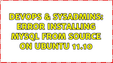 DevOps & SysAdmins: Error Installing MySQL From Source on Ubuntu 11.10 (2 Solutions!!)