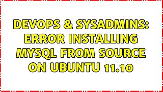DevOps & SysAdmins: Error Installing MySQL From Source on Ubuntu 11.10 (2 Solutions!!) Wealth