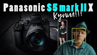 Panasonic S5 mark II X / она тебе не нужна!