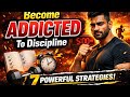Become ADDICTED To Discipline With These 7 Strategies