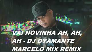 VAI NOVINHA AH, AH, AH - DJ DYAMANTE  ( MARCELO MIX REMIX ) 2023