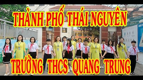 TRƯỜNG THCS QUANG TRUNG  THÁI NGUYÊN NĂM 2022