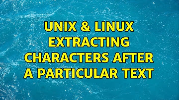Unix & Linux: Extracting characters after a particular text (3 Solutions!!)