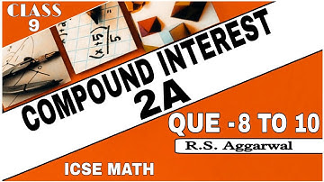 Compound Interest | Class 9th Math Exercise 2A Que. 8 To 10 | R.S.Aggarwal Math | ICSE MATH