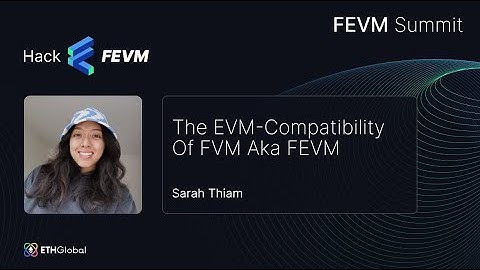 📣 FEVM Summit — The EVM-compatibility of FVM aka FEVM - Sarah Thiam